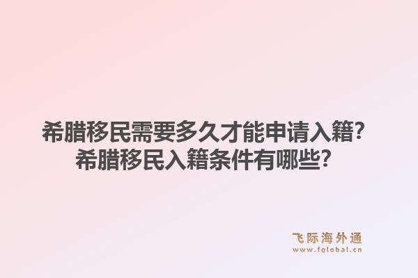 希腊移民需要多久才能申请入籍?希腊移民入籍条件有哪些?1.jpg
