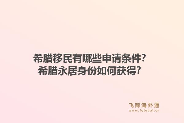 希腊移民有哪些申请条件?希腊永居身份如何获得?1.jpg