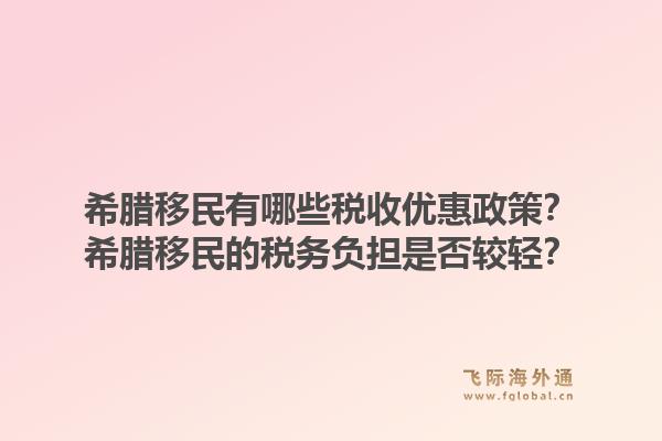 希腊移民有哪些税收优惠政策?希腊移民的税务负担是否较轻?1.jpg