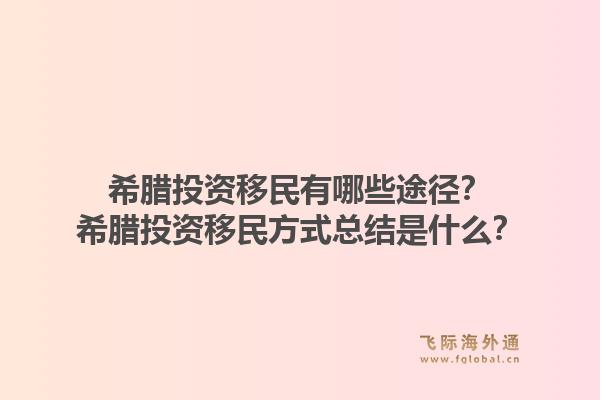 希腊投资移民有哪些途径?希腊投资移民方式总结是什么?1.jpg