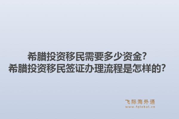 希腊投资移民需要多少资金?希腊投资移民签证办理流程是怎样的?1.jpg