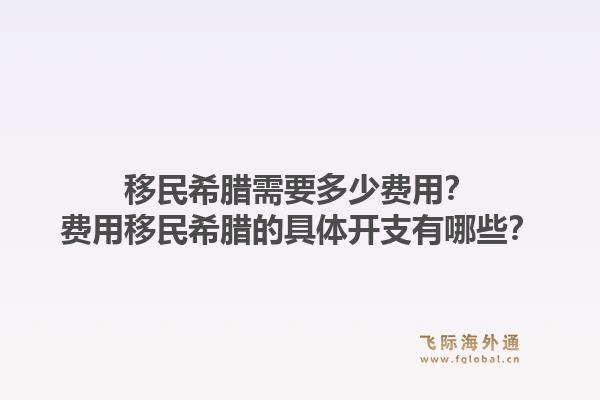 移民希腊需要多少费用?费用移民希腊的具体开支有哪些?1.jpg