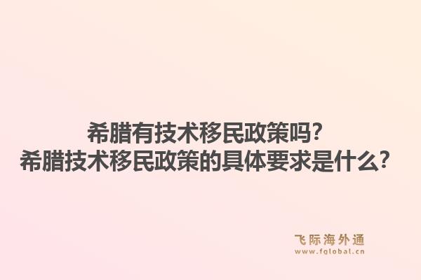 希腊有技术移民政策吗?希腊技术移民政策的具体要求是什么?1.jpg