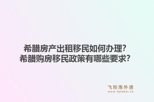 希腊房产出租移民如何办理？希腊购房移民政策有哪些要求？1.jpg