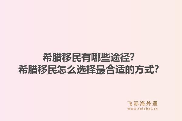希腊移民有哪些途径？希腊移民怎么选择最合适的方式？1.jpg