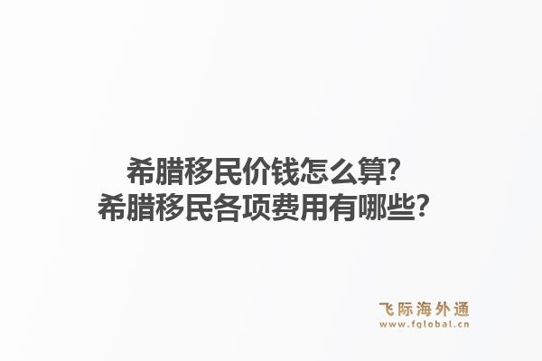 希腊移民价钱怎么算？希腊移民各项费用有哪些？1.jpg