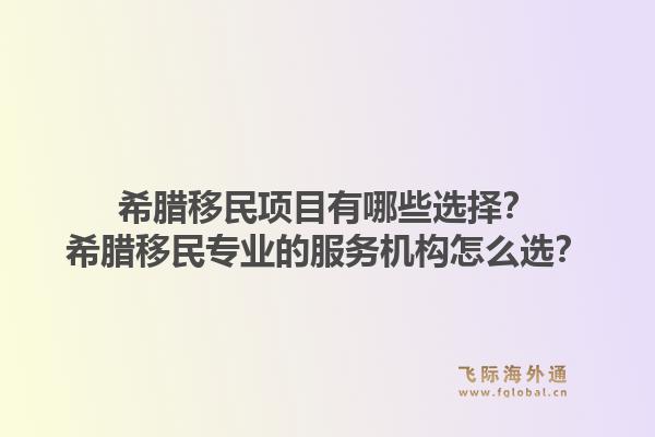希腊移民项目有哪些选择？希腊移民专业的服务机构怎么选？1.jpg