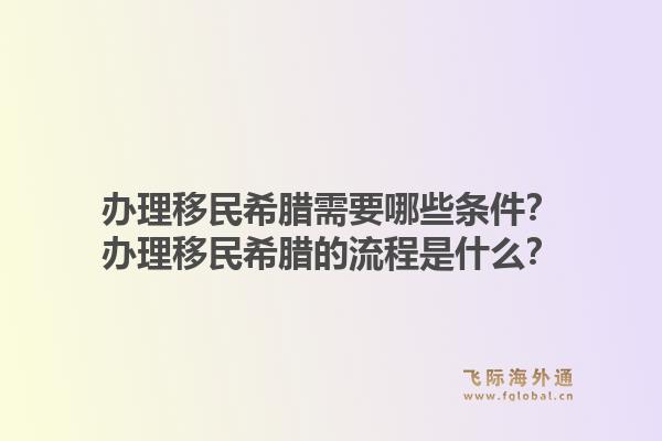 办理移民希腊需要哪些条件？办理移民希腊的流程是什么？1.jpg