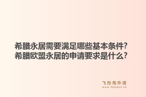 希腊永居需要满足哪些基本条件？希腊欧盟永居的申请要求是什么？1.jpg
