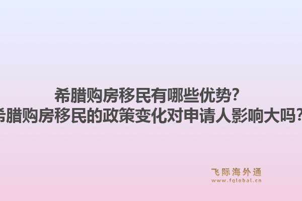 希腊购房移民有哪些优势?希腊购房移民的政策变化对申请人影响大吗?1.jpg