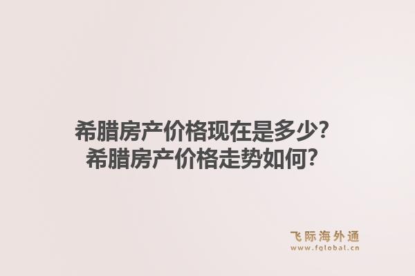 希腊房产价格现在是多少？希腊房产价格走势如何？1.jpg