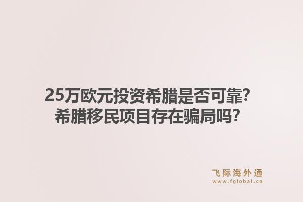 25万欧元投资希腊是否可靠？希腊移民项目存在骗局吗？1.jpg