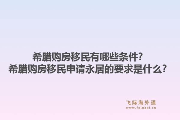 希腊购房移民有哪些条件?希腊购房移民申请永居的要求是什么?1.jpg