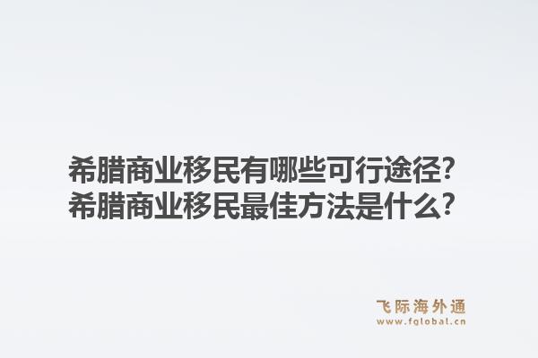 希腊商业移民有哪些可行途径?希腊商业移民最佳方法是什么?1.jpg