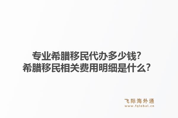 专业希腊移民代办多少钱?希腊移民相关费用明细是什么?1.jpg