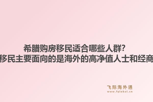 希腊购房移民适合哪些人群?希腊购房移民主要面向的是海外的高净值人士和经商投资人士1.jpg