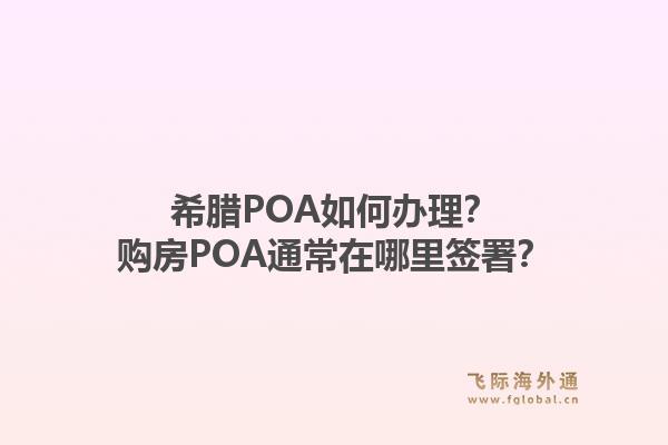 希腊POA如何办理?购房POA通常在哪里签署?1.jpg