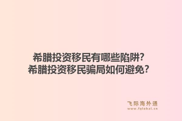 希腊投资移民有哪些陷阱?希腊投资移民骗局如何避免?1.jpg