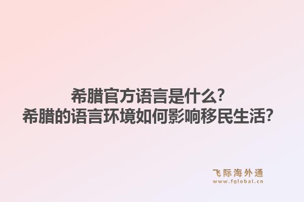 希腊官方语言是什么?希腊的语言环境如何影响移民生活?1.jpg