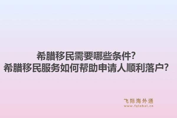 希腊移民需要哪些条件?希腊移民服务如何帮助申请人顺利落户?1.jpg