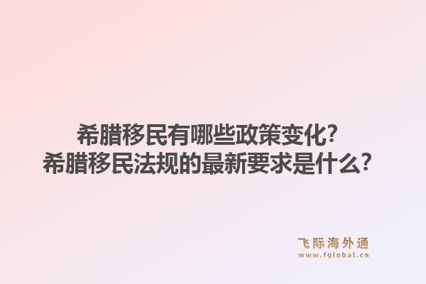 希腊移民有哪些政策变化？希腊移民法规的最新要求是什么？1.jpg