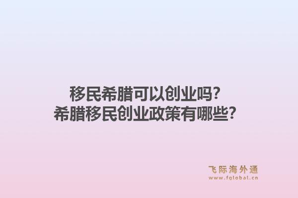 移民希腊可以创业吗？希腊移民创业政策有哪些？1.jpg