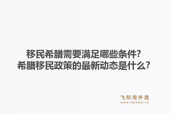 移民希腊需要满足哪些条件？希腊移民政策的最新动态是什么？1.jpg