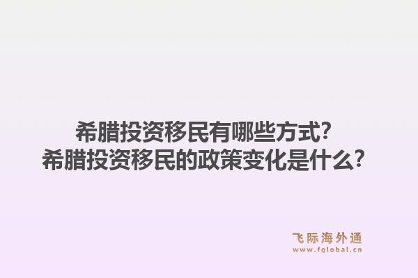 希腊投资移民有哪些方式？希腊投资移民的政策变化是什么？1.jpg