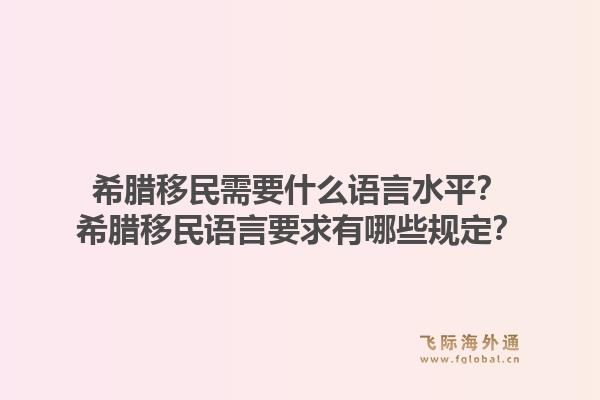 希腊移民需要什么语言水平?希腊移民语言要求有哪些规定?1.jpg
