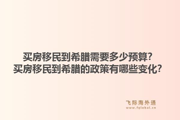 买房移民到希腊需要多少预算？买房移民到希腊的政策有哪些变化？1.jpg