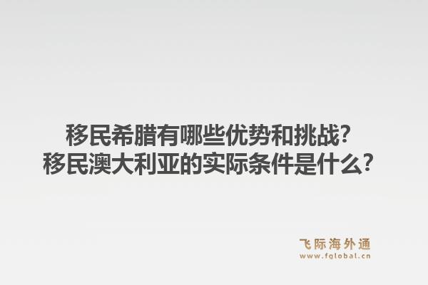 移民希腊有哪些优势和挑战？移民澳大利亚的实际条件是什么？1.jpg
