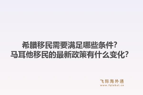 希腊移民需要满足哪些条件？马耳他移民的最新政策有什么变化？1.jpg