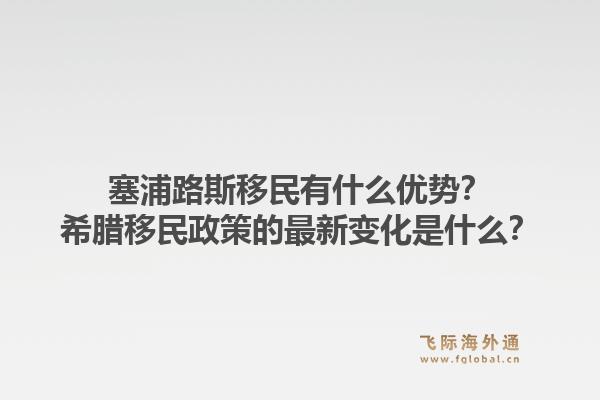 塞浦路斯移民有什么优势？希腊移民政策的最新变化是什么？1.jpg