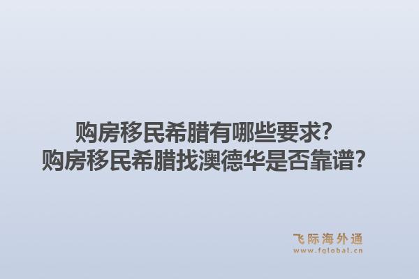 购房移民希腊有哪些要求?购房移民希腊找澳德华是否靠谱?1.jpg