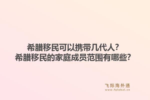 希腊移民可以携带几代人？希腊移民的家庭成员范围有哪些？1.jpg