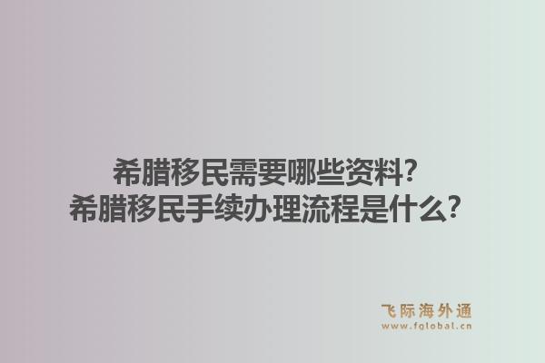 希腊移民需要哪些资料？希腊移民手续办理流程是什么？1.jpg