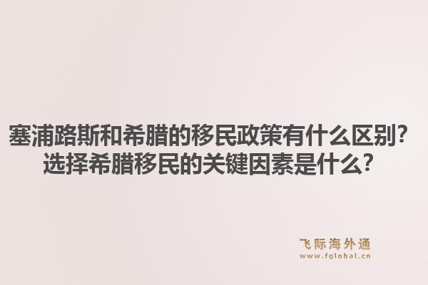 塞浦路斯和希腊的移民政策有什么区别？选择希腊移民的关键因素是什么？1.jpg