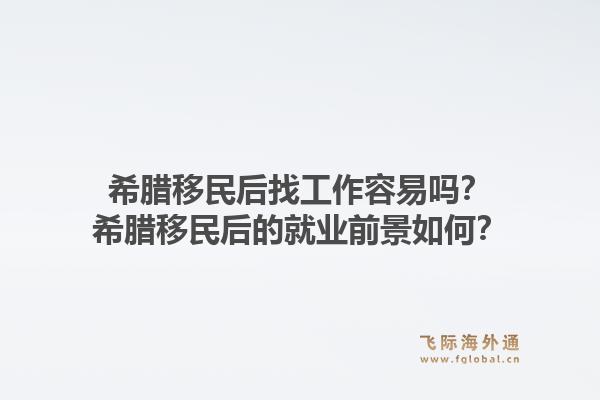 希腊移民后找工作容易吗？希腊移民后的就业前景如何？1.jpg