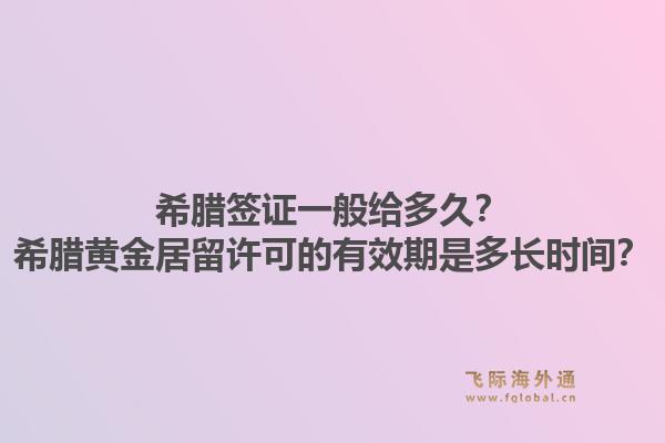 希腊签证一般给多久？希腊黄金居留许可的有效期是多长时间？1.jpg