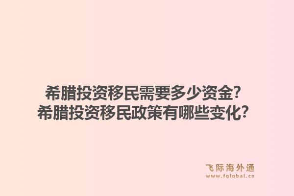 希腊投资移民需要多少资金？希腊投资移民政策有哪些变化？
