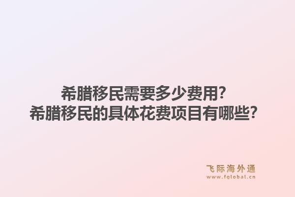 希腊移民需要多少费用？希腊移民的具体花费项目有哪些？