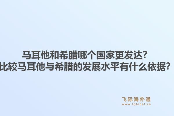 马耳他和希腊哪个国家更发达？比较马耳他与希腊的发展水平有什么依据？