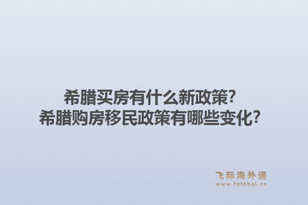 希腊买房有什么新政策？希腊购房移民政策有哪些变化？