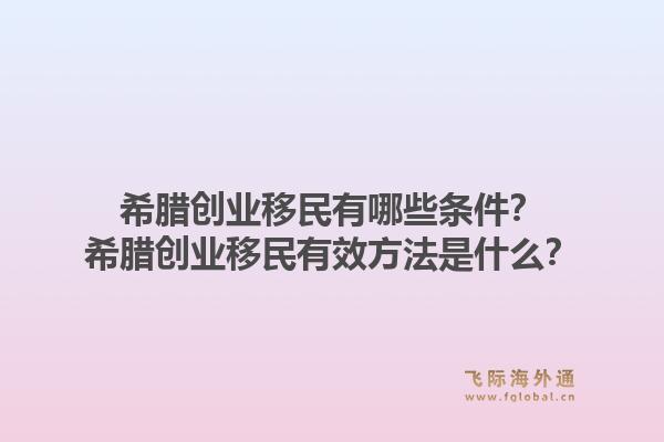 希腊创业移民有哪些条件？希腊创业移民有效方法是什么？