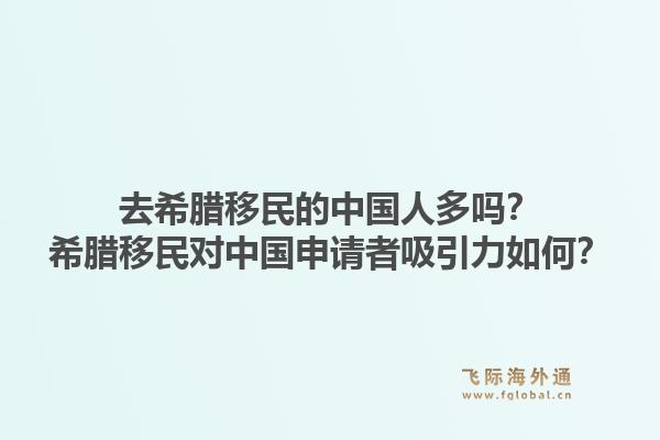 去希腊移民的中国人多吗？希腊移民对中国申请者吸引力如何？