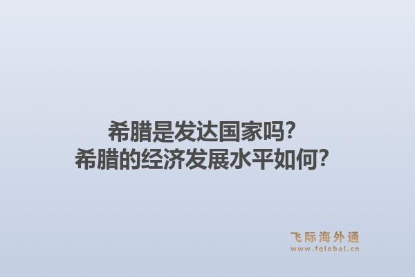 希腊是发达国家吗？希腊的经济发展水平如何？