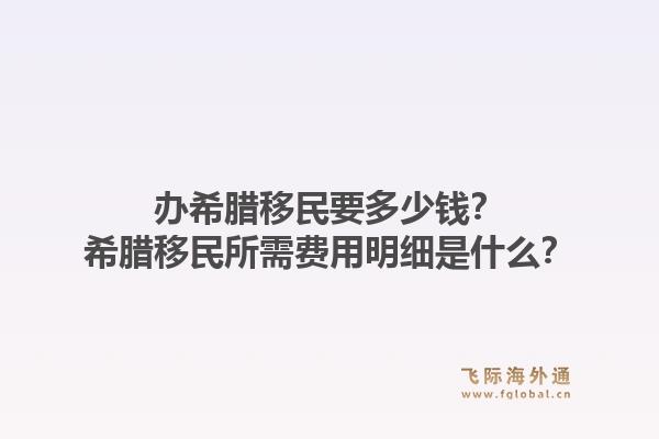 办希腊移民要多少钱？希腊移民所需费用明细是什么？1.jpg