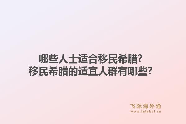 哪些人士适合移民希腊?移民希腊的适宜人群有哪些?1.jpg