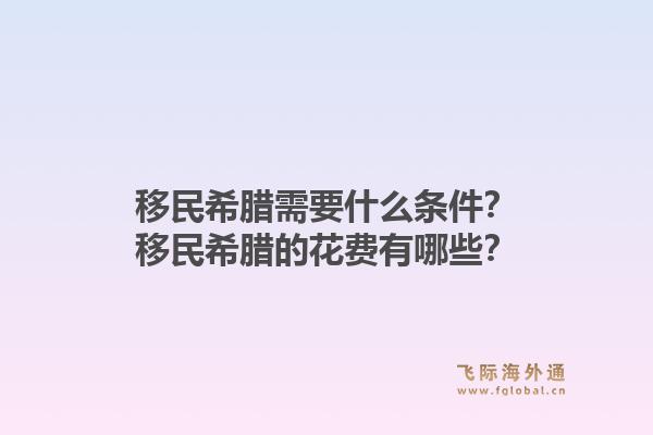 移民希腊需要什么条件?移民希腊的花费有哪些?1.jpg