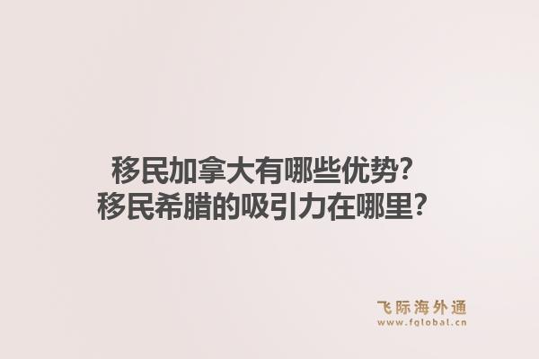 移民加拿大有哪些优势?移民希腊的吸引力在哪里?1.jpg